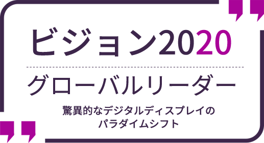 ビジョン2020 グローバルリーダー 驚異的なデジタルディスプレイのパラダイムシフト